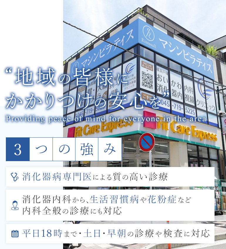 地域の皆様にかかりつけの安心を Providing peace of mind for everyone in the area 3つの強み 消化器病専門医による質の高い診療/消化器内科から、生活習慣病や花粉症など内科全般の診療にも対応/平日18時まで・土日・早朝の診療や検査に対応